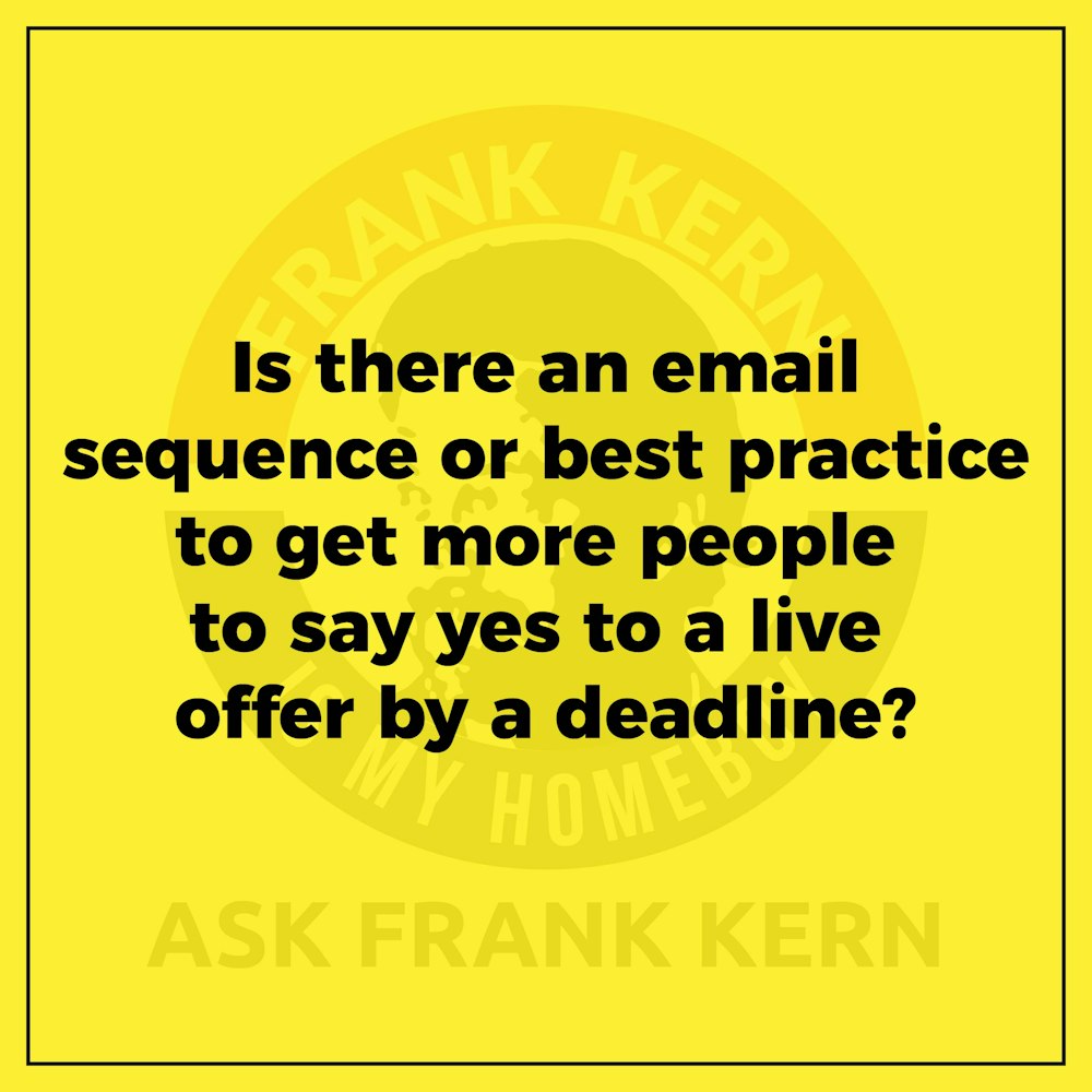 Is there an email sequence or best practice to get more people to say yes to a live offer by a deadline? - Frank Kern Greatest Hit