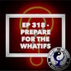Ep 318 - Prepare for The Whatifs