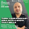 Turn Your Podcast Idea into a Show That Sells - Derek Van Otten [447]