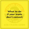 What to do if your leads don’t convert