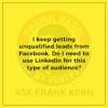 I keep getting unqualified leads from Facebook. Do I need to use LinkedIn for this type of audience? - Frank Kern Greatest Hit