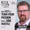 83: Why NOT To Turn Your Passion Into A Side Hustle, with Stephen Shortt