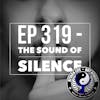 Ep 319 - The Sound of Silence