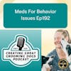 Meds For Behavior Issues Ep192