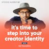 167. It's Time to Step Into Your Creator Identity