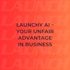 Launchy AI - Your Unfair Advantage in Business