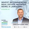 EP40 | Invest in Commercial Real Estate Without Being A Landlord with Greg Butcher, MBA