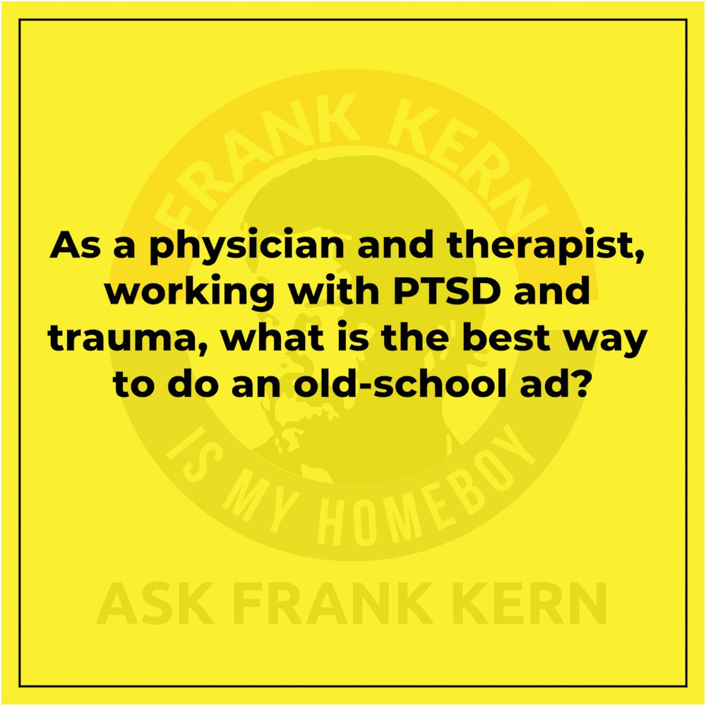 As a physician and therapist, working with PTSD and trauma, what is the best way to do an old-school ad? - Frank Kern Greatest Hit