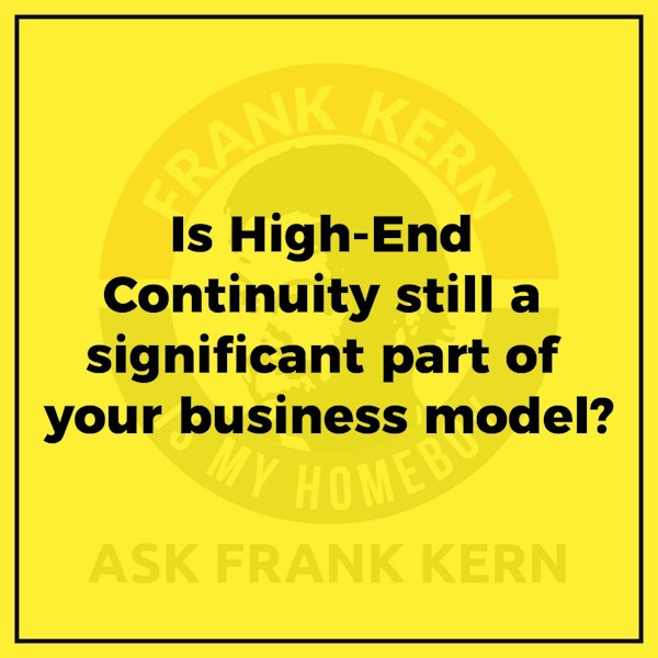 Is High End Continuity still a significant part of your business model? - Frank Kern Greatest Hit
