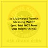 Is Clubhouse Worth Messing With? (yes, but NOT how you might think) - Frank Kern Greatest Hit