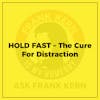 HOLD FAST – The Cure For Distraction