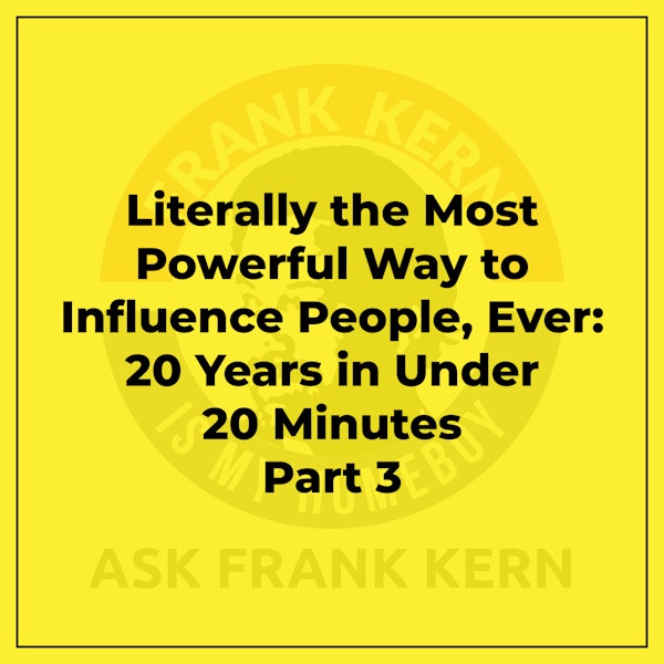 Literally the Most Powerful Way to Influence People, Ever: 20 Years in Under 20 Minutes Part 3 - Frank Kern Greatest Hit
