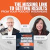 The Missing Link To Getting Results From Your Podcast Interviews