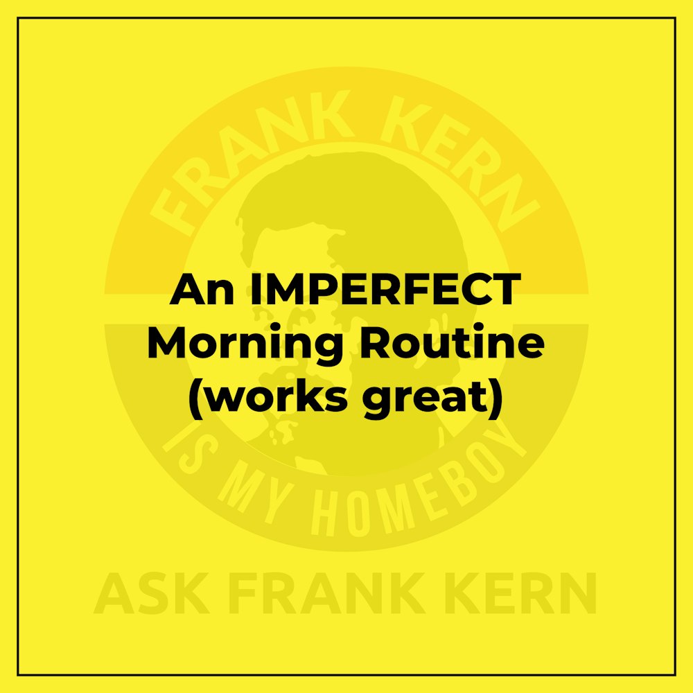 An IMPERFECT Morning Routine (works great)
