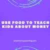 Use Food to Teach Kids About Money