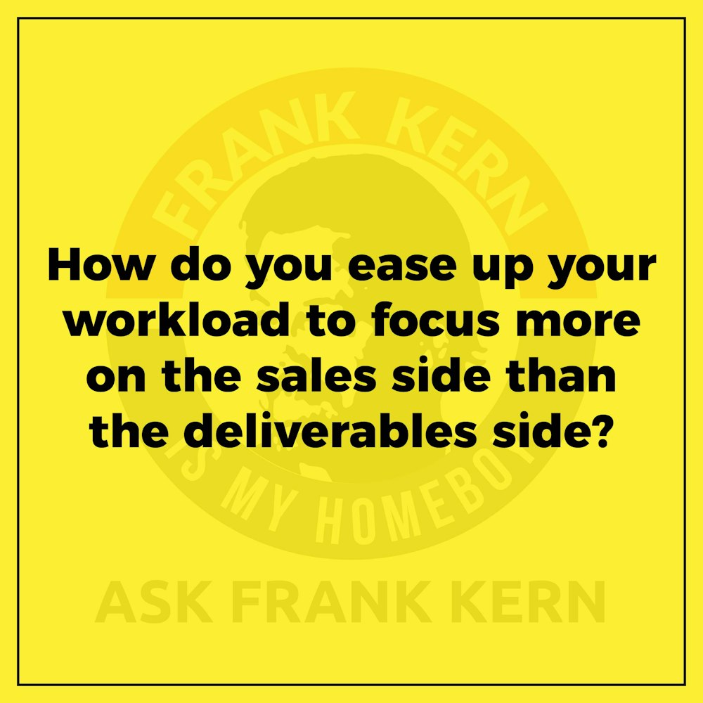 How do you ease up your workload to focus more on the sales side than the deliverables side? - Frank Kern Greatest Hit