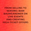 From Selling to Serving: Bari Baumgardner on Live Events and Creating High-Ticket Offers