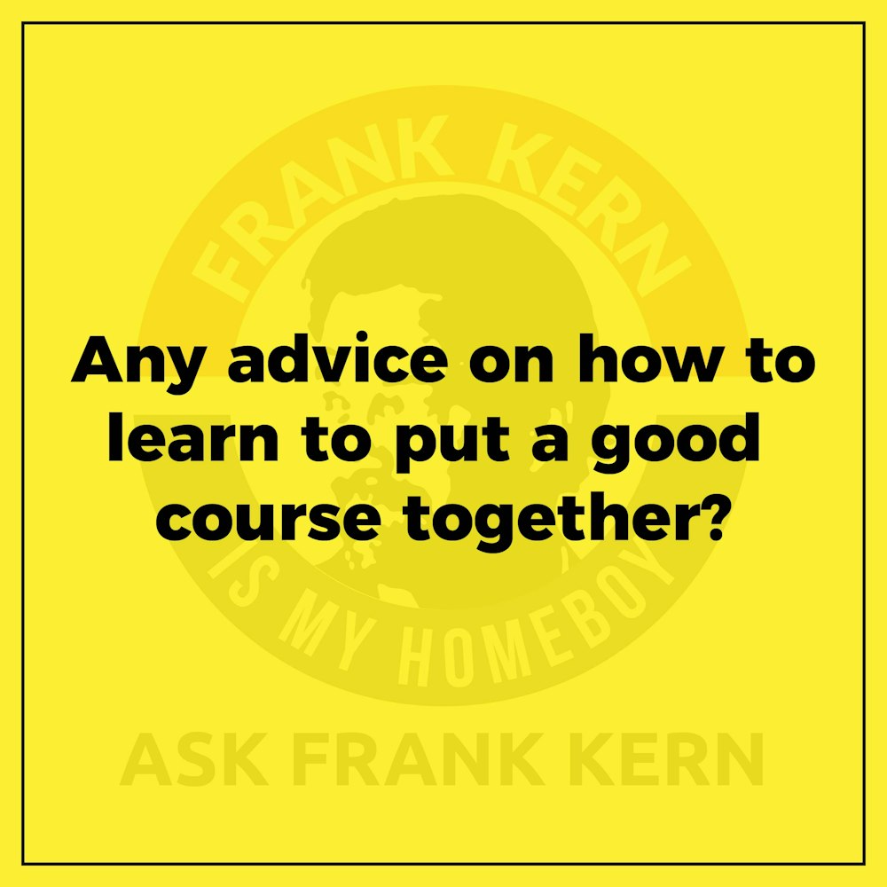 Any advice on how to learn to put a good course together? - Frank Kern Greatest Hit
