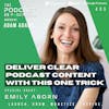 Ep405: Deliver Clear Podcast Content With This One Trick - Emily Aborn