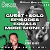 Guest + Solo Episodes Equals More Money [463]