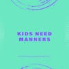 Kids Need Manners