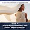 Ep #21: Oops! Did Your Needs Slip Into Your Coaching Sessions?