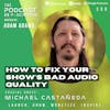 Ep399: How To Fix Your Show's Bad Audio Quality - Michael Castañeda