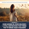 Ep #31: Over-Giving vs. Over Delivery: A Vital Distinction That Frees You To Grow Your Coaching Business