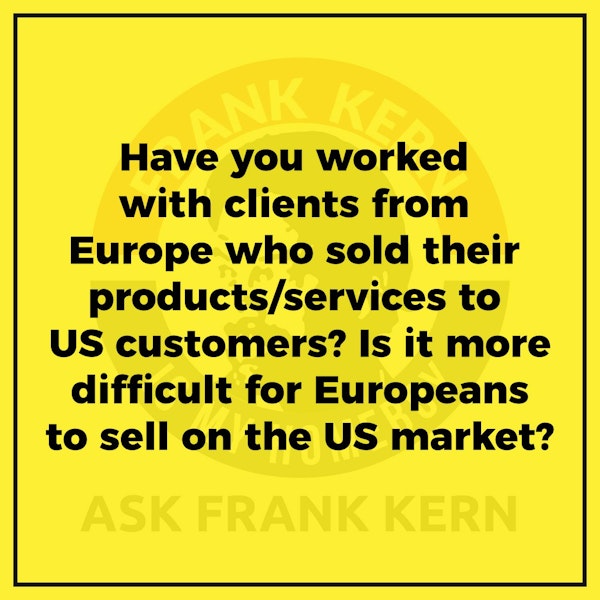 Have you worked with clients from Europe who sold their products/services to US customers? Is it more difficult for Europeans to sell on the US market? - Frank Kern Greatest Hit