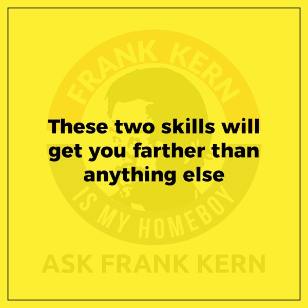These two skills will get you farther than anything else - Frank Kern Greatest Hit