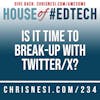 Is It Time To Break-up with Twitter/X? - HoET234