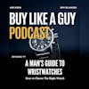 Ep. 77 - A Man's Guide To Wristwatches: How to Choose the Right Watch