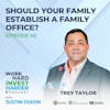 EP46 | Should Your Family Establish A Family Office? with Trey Taylor