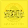 What type of lead magnet do you suggest for a high-end video production company? - Frank Kern Greatest Hit