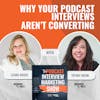 Why Your Podcast Interviews Aren't Converting