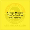 A Huge Mistake That’s Costing You Money