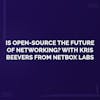 Is Open-Source the Future of Networking? With Kris Beevers From NetBox Labs