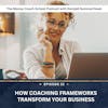 Ep #22: How Coaching Frameworks Transform Your Business