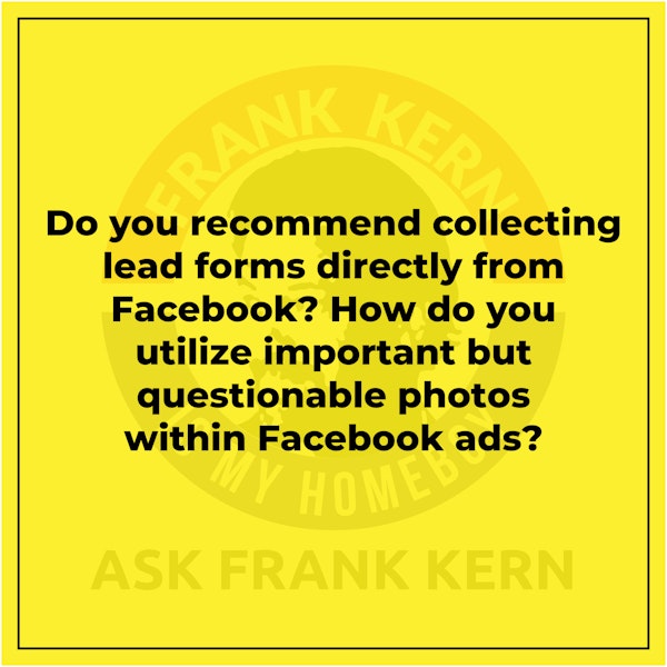 Do you recommend collecting lead forms directly from Facebook? How do you utilize important but questionable photos within Facebook ads? - Frank Kern Greatest Hit