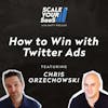 312: How to Win with Twitter Ads - with Chris Orzechowski