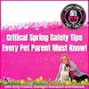 Critical Spring Safety Tips Every Pet Parent Must Know!