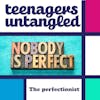 85: Perfectionist teens and tweens who can't cope with getting things wrong.