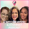 Meet A Witch, A Mystic & A Feminist