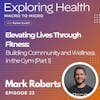 Elevating Lives Through Fitness: Mark Roberts' Journey to Building Community and Wellness in the Gym (Part 1)