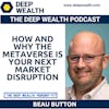 Post-Exit Entrepreneur Beau Button Reveals How And Why The Metaverse Is Your Next Market Disruption (#327)