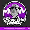 ::Brief Update:: What To Look Forward To on MemeLord Monday