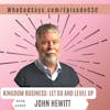 Kingdom Business: Let Go And Level Up w/ John Hewitt