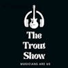The Trout Show