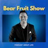Bear Fruit Show