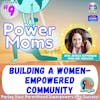 Power Moms - Building a Women-Empowered Community, with Jessica Kupferman of She Podcasts
